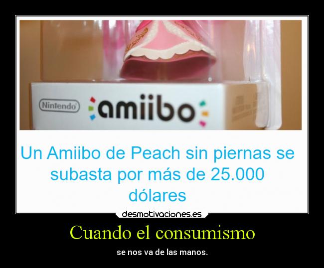 Cuando el consumismo - se nos va de las manos.