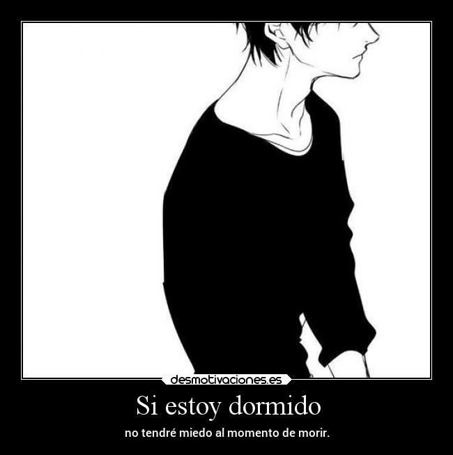Si estoy dormido - no tendré miedo al momento de morir.