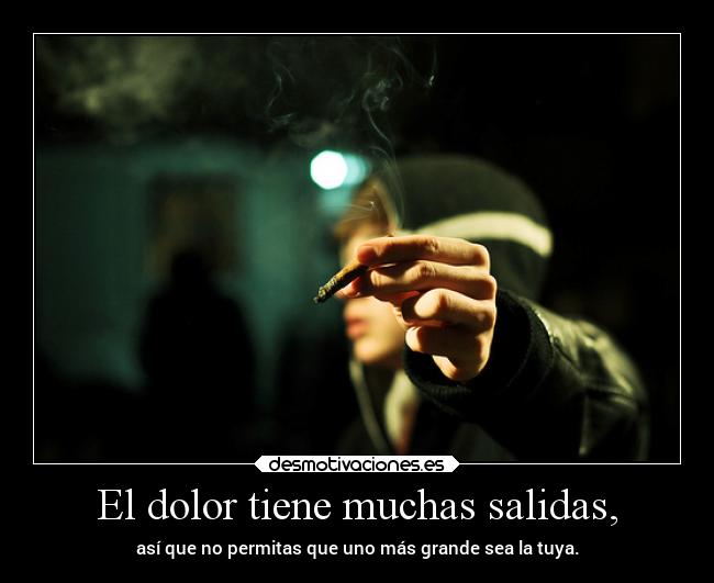 El dolor tiene muchas salidas, - 