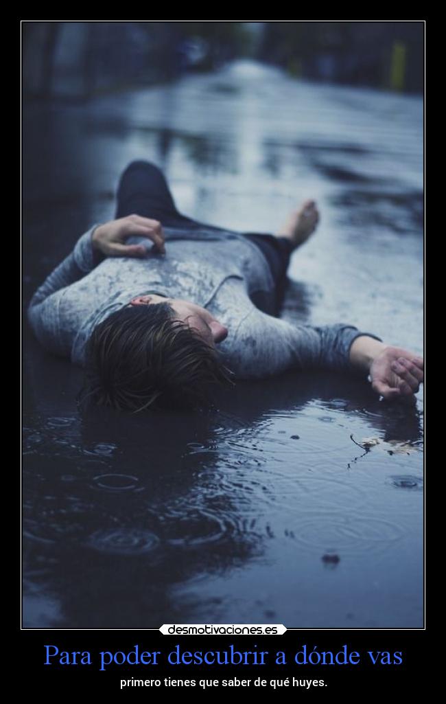 Para poder descubrir a dónde vas - primero tienes que saber de qué huyes.