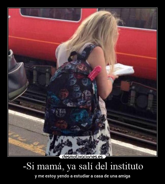 -Si mamá, ya salí del instituto - 