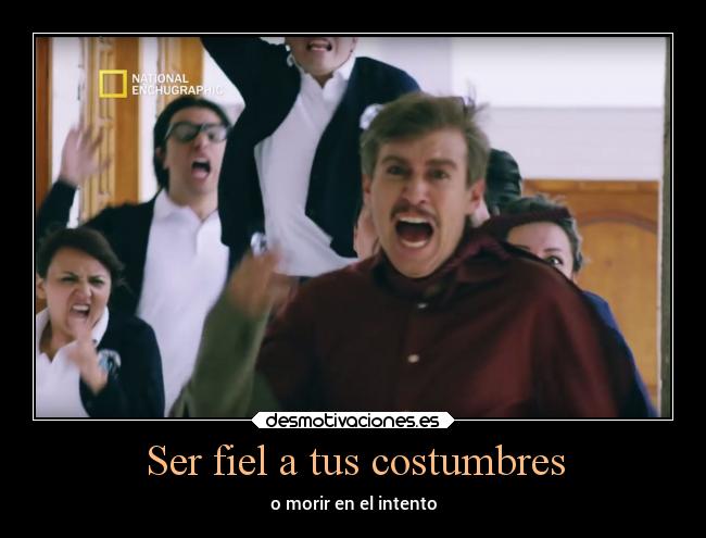 Ser fiel a tus costumbres - o morir en el intento