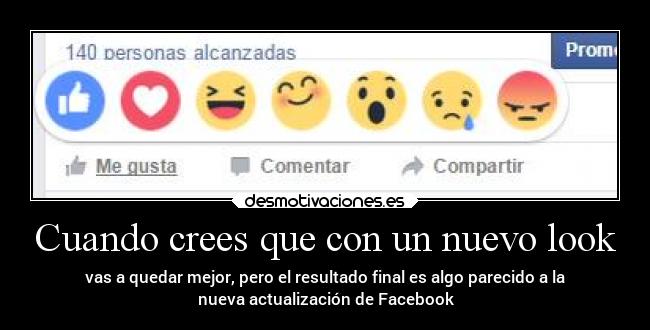 Cuando crees que con un nuevo look - vas a quedar mejor, pero el resultado final es algo parecido a la
nueva actualización de Facebook