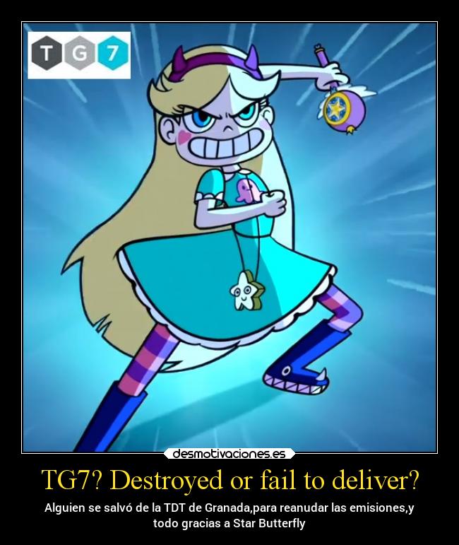 TG7? Destroyed or fail to deliver? - Alguien se salvó de la TDT de Granada,para reanudar las emisiones,y
todo gracias a Star Butterfly