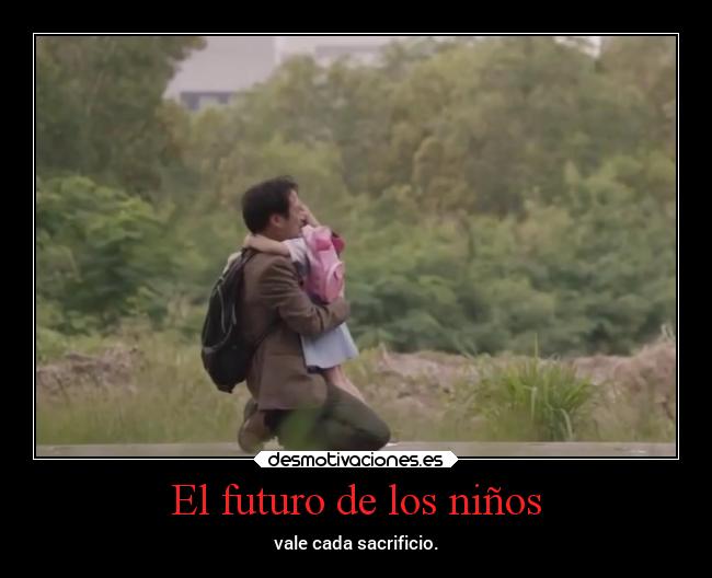 El futuro de los niños - vale cada sacrificio.