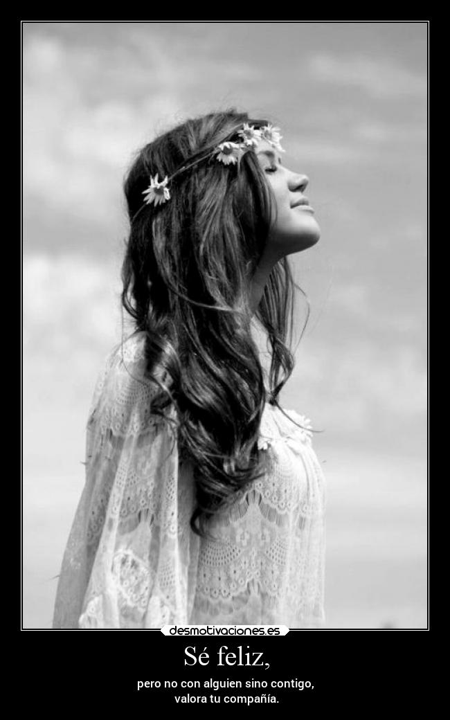 Sé feliz, -