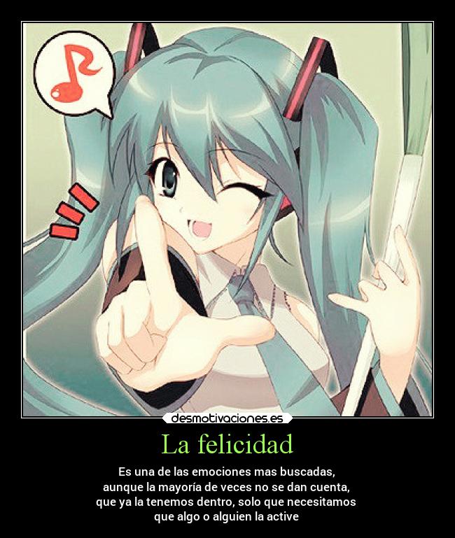 La felicidad - Es una de las emociones mas buscadas,
aunque la mayoría de veces no se dan cuenta,
que ya la tenemos dentro, solo que necesitamos
que algo o alguien la active ☺