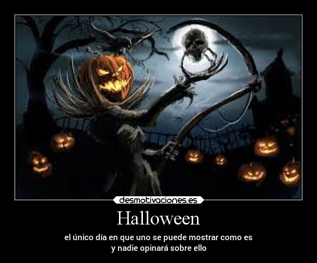 Halloween - el único día en que uno se puede mostrar como es
y nadie opinará sobre ello
