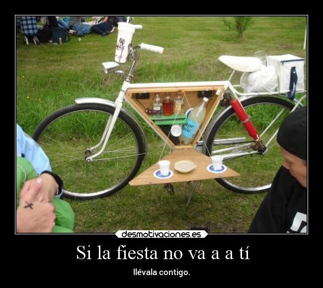 Si la fiesta no va a a tí - llévala contigo.