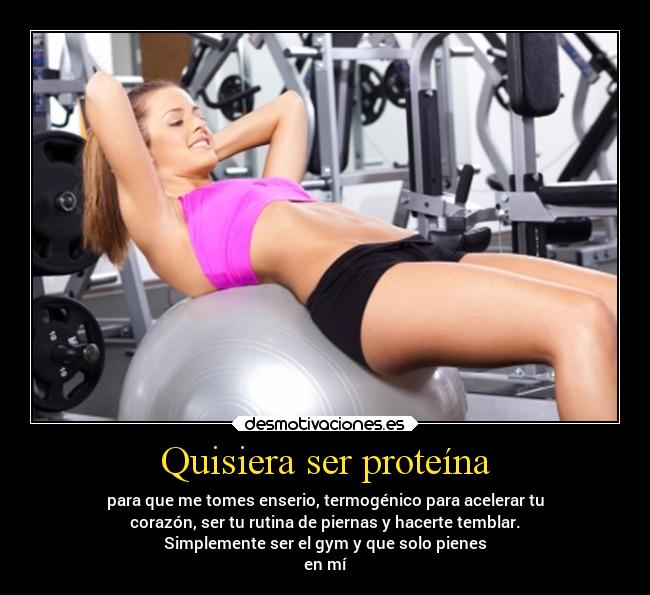 Quisiera ser proteína - para que me tomes enserio, termogénico para acelerar tu
corazón, ser tu rutina de piernas y hacerte temblar.
Simplemente ser el gym y que solo pienes
en mí