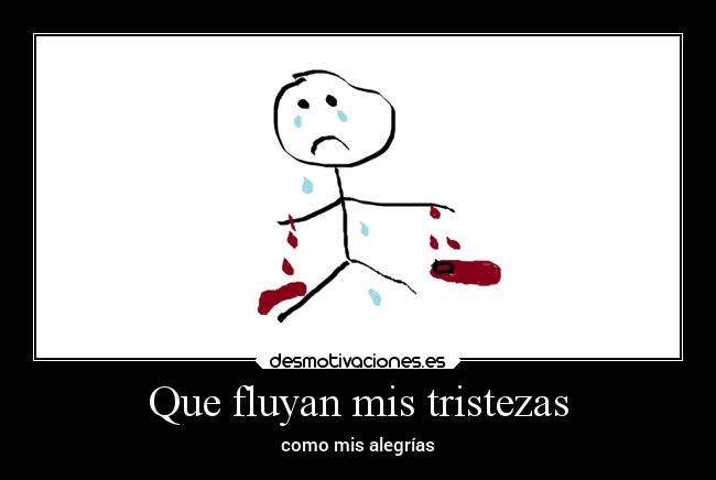 Que fluyan mis tristezas - como mis alegrías