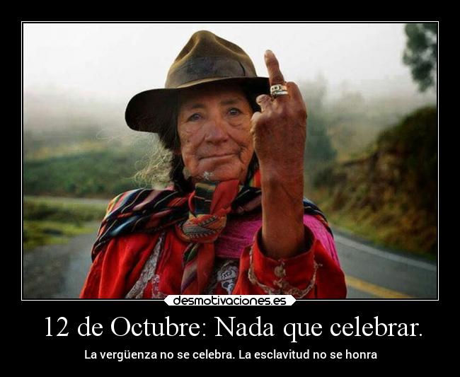 12 de Octubre: Nada que celebrar. - La vergüenza no se celebra. La esclavitud no se honra