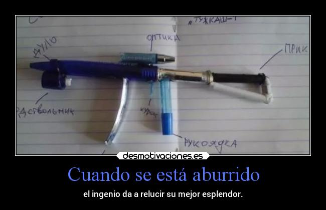 Cuando se está aburrido - el ingenio da a relucir su mejor esplendor.