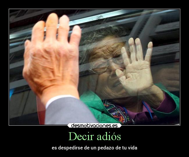 Decir adiós - es despedirse de un pedazo de tu vida