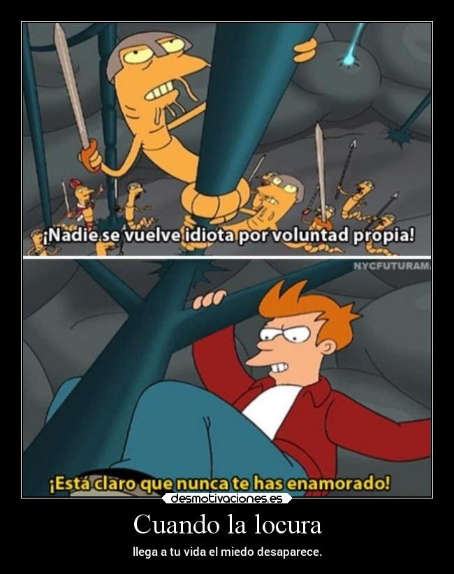 carteles locura amor locura sinmiedo elchicodeayer futurama fry desmotivaciones