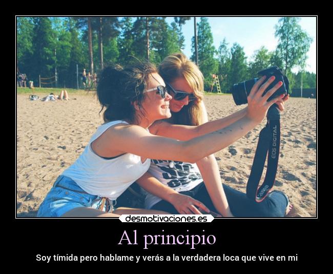 Al principio - Soy tímida pero hablame y verás a la verdadera loca que vive en mi