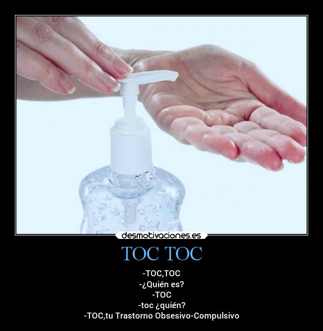 TOC TOC - -TOC,TOC
-¿Quién es?
-TOC
-toc ¿quién?
-TOC,tu Trastorno Obsesivo-Compulsivo