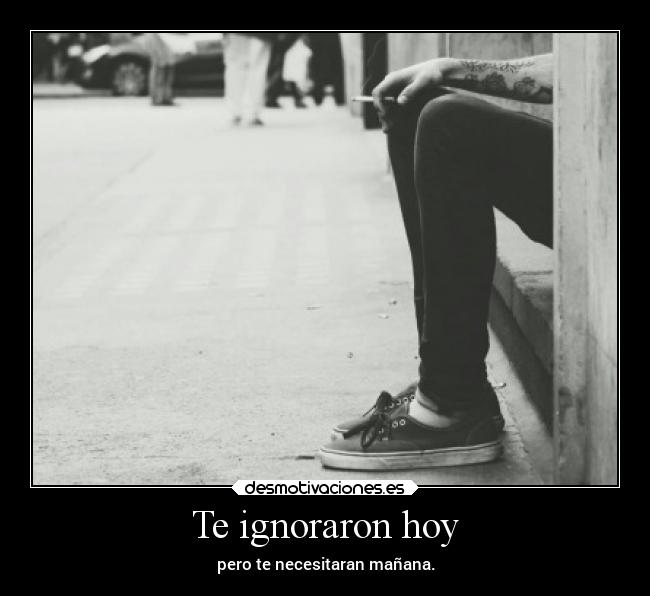 Te ignoraron hoy -