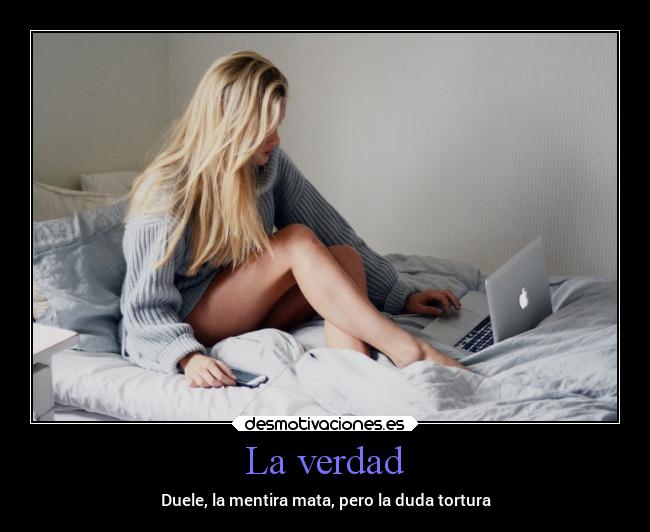La verdad - Duele, la mentira mata, pero la duda tortura
