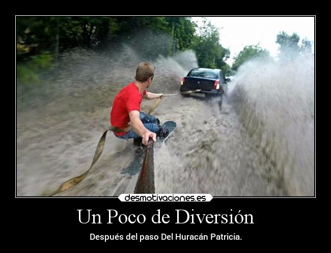 Un Poco de Diversión - Después del paso Del Huracán Patricia.