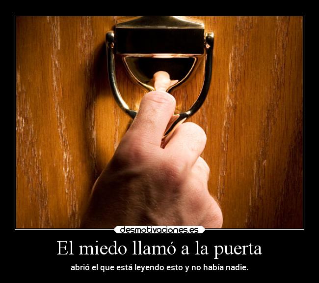 El miedo llamó a la puerta - abrió el que está leyendo esto y no había nadie.