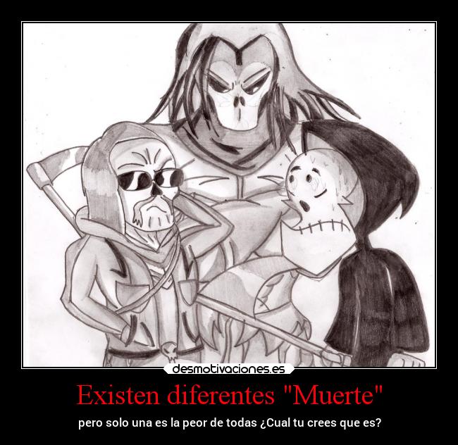 Existen diferentes Muerte - pero solo una es la peor de todas ¿Cual tu crees que es?