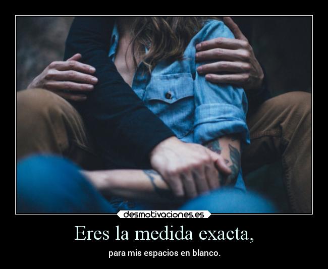 Eres la medida exacta, - 