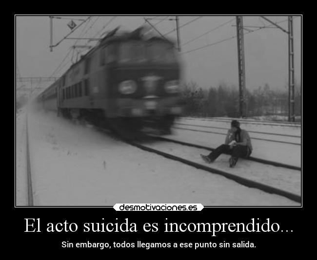 El acto suicida es incomprendido... - 