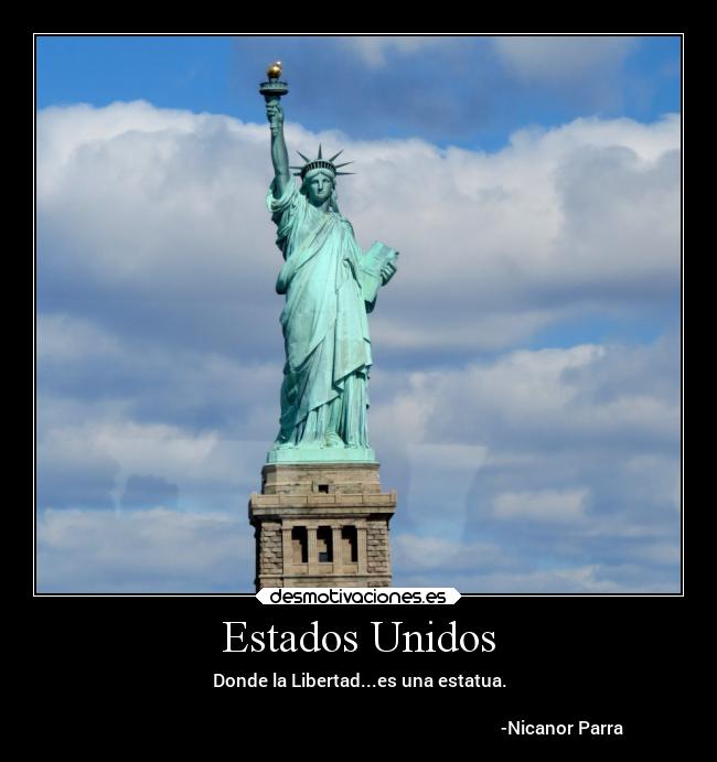 Estados Unidos - Donde la Libertad...es una estatua.
-Nicanor Parra