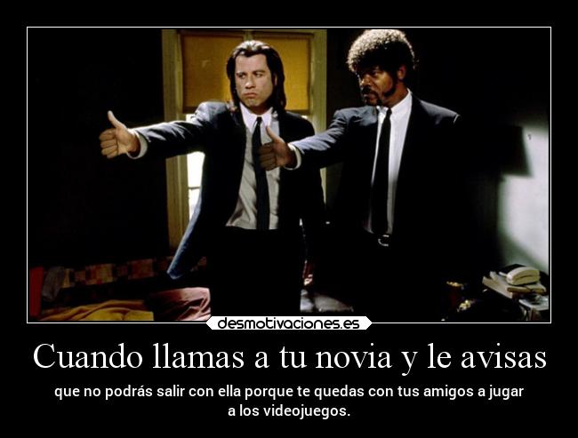 Cuando llamas a tu novia y le avisas -
