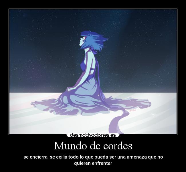 Mundo de cordes - se encierra, se exilia todo lo que pueda ser una amenaza que no
quieren enfrentar