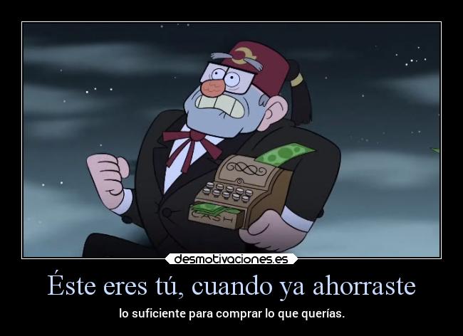 Éste eres tú, cuando ya ahorraste -