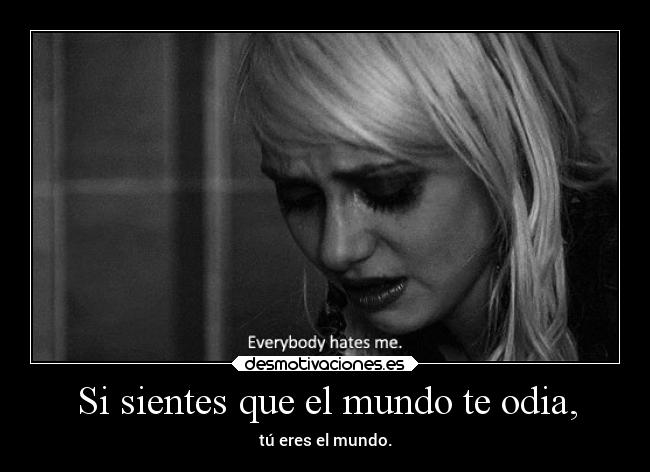 Si sientes que el mundo te odia, -