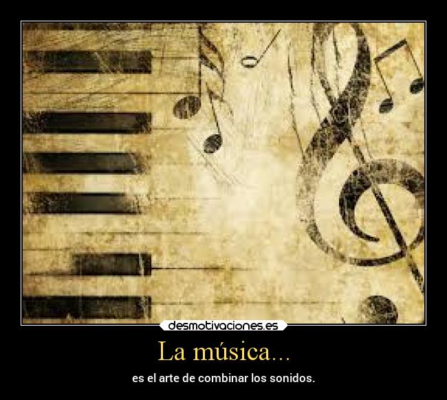La música... - es el arte de combinar los sonidos.