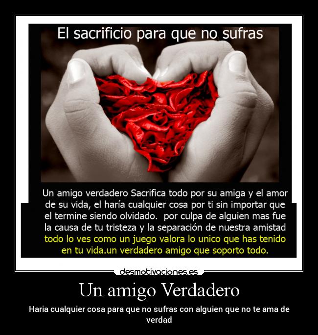 Un amigo Verdadero - Haria cualquier cosa para que no sufras con alguien que no te ama de
verdad