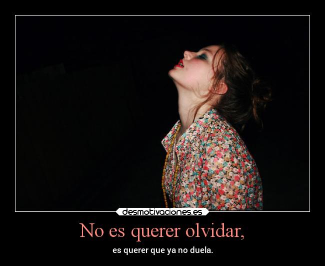 No es querer olvidar, - 