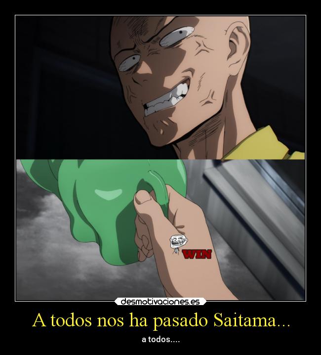 A todos nos ha pasado Saitama... - a todos....