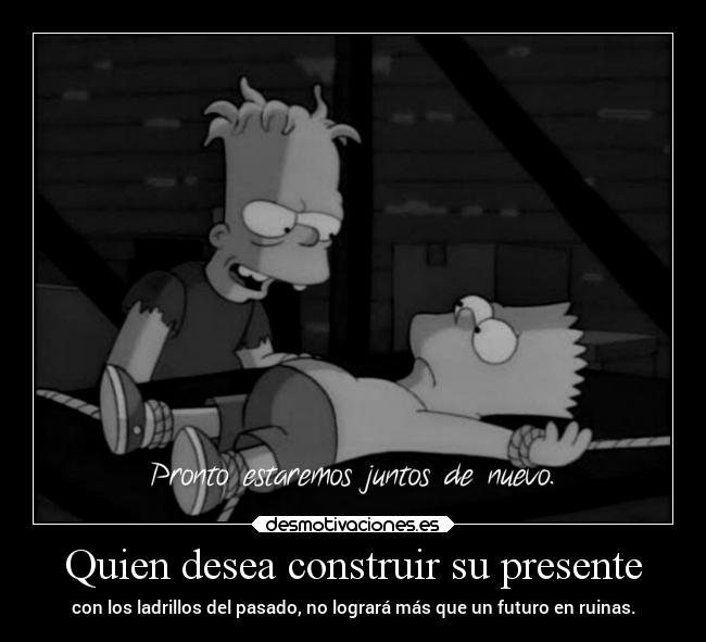 Quien desea construir su presente - con los ladrillos del pasado, no logrará más que un futuro en ruinas.