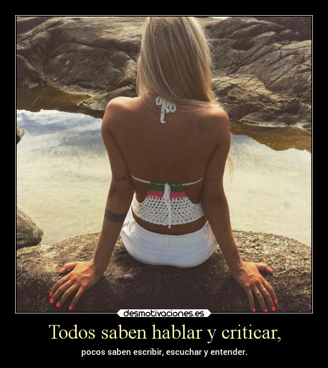 Todos saben hablar y criticar, -