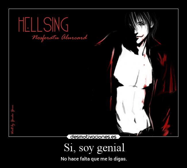 Si, soy genial - No hace falta que me lo digas.