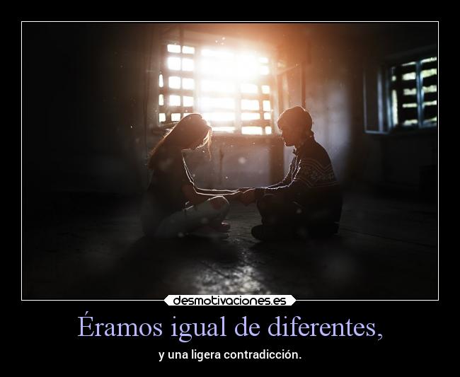 Éramos igual de diferentes, - 