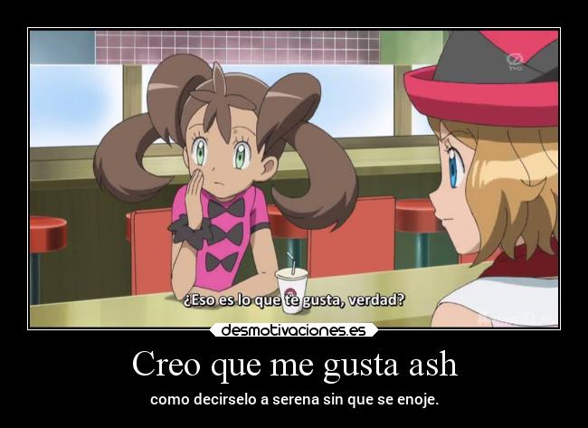 Creo que me gusta ash - como decirselo a serena sin que se enoje.