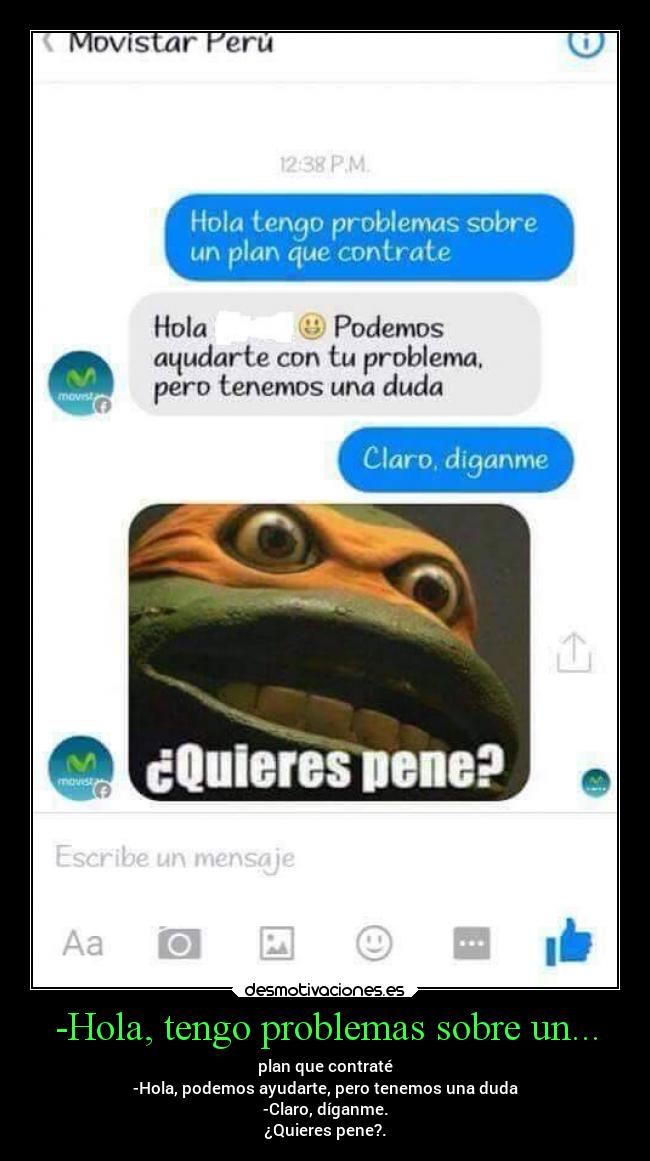 -Hola, tengo problemas sobre un... -