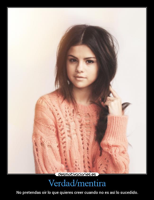 Verdad/mentira - No pretendas oir lo que quieres creer cuando no es así lo sucedido.