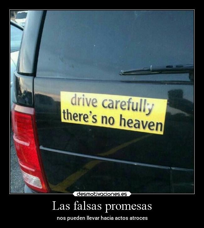Las falsas promesas - nos pueden llevar hacia actos atroces