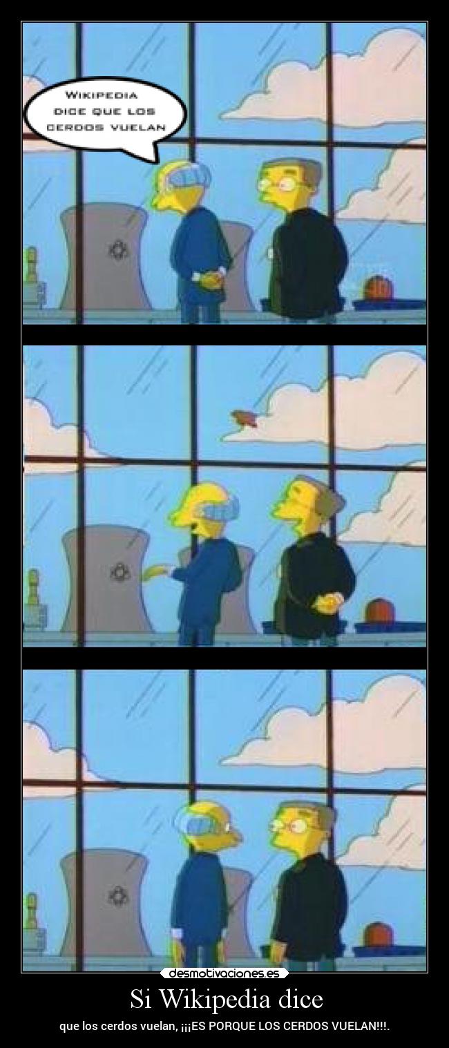 Si Wikipedia dice - que los cerdos vuelan, ¡¡¡ES PORQUE LOS CERDOS VUELAN!!!.