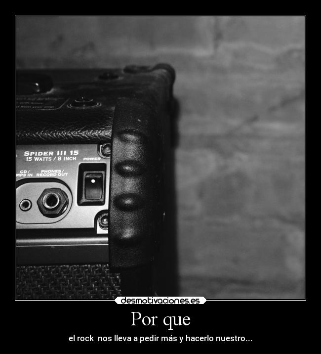 Por que - el rock nos lleva a pedir más y hacerlo nuestro...