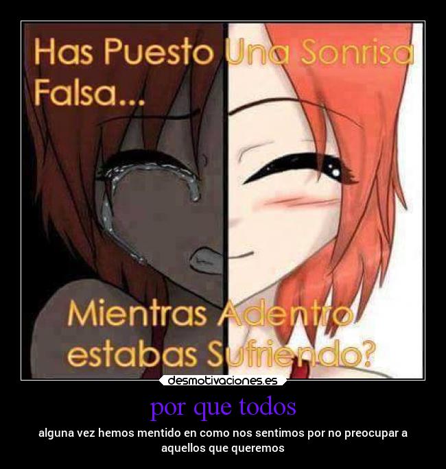 por que todos - alguna vez hemos mentido en como nos sentimos por no preocupar a
aquellos que queremos