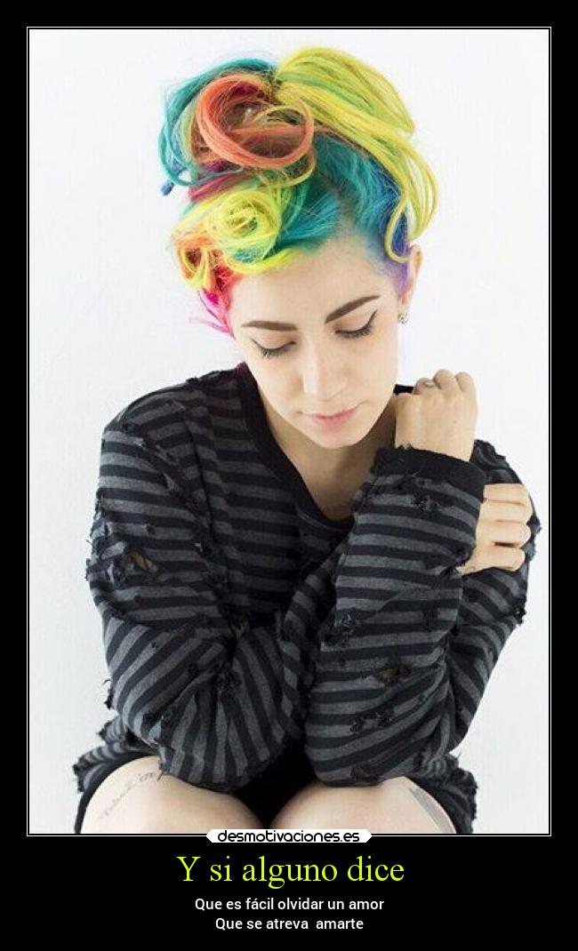 Y si alguno dice - Que es fácil olvidar un amor
Que se atreva amarte