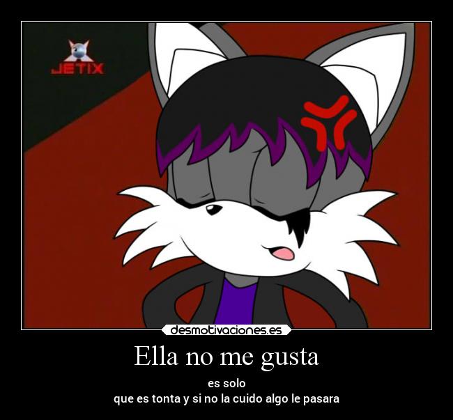 Ella no me gusta - es solo
que es tonta y si no la cuido algo le pasara